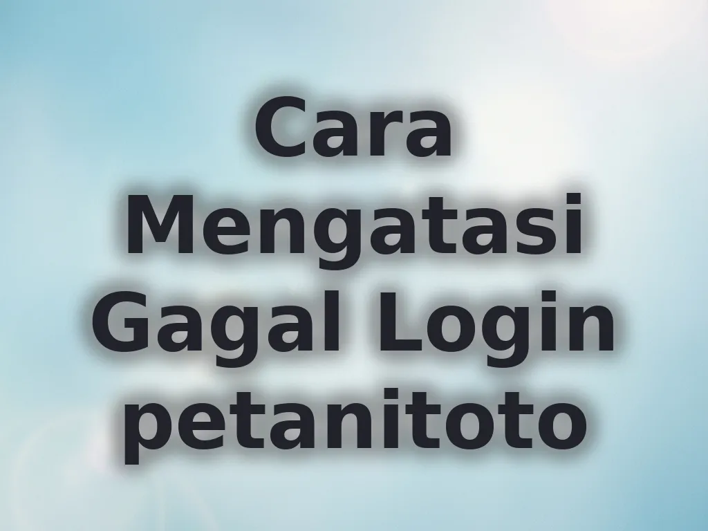 Cara Mengatasi Gagal Login petanitoto
