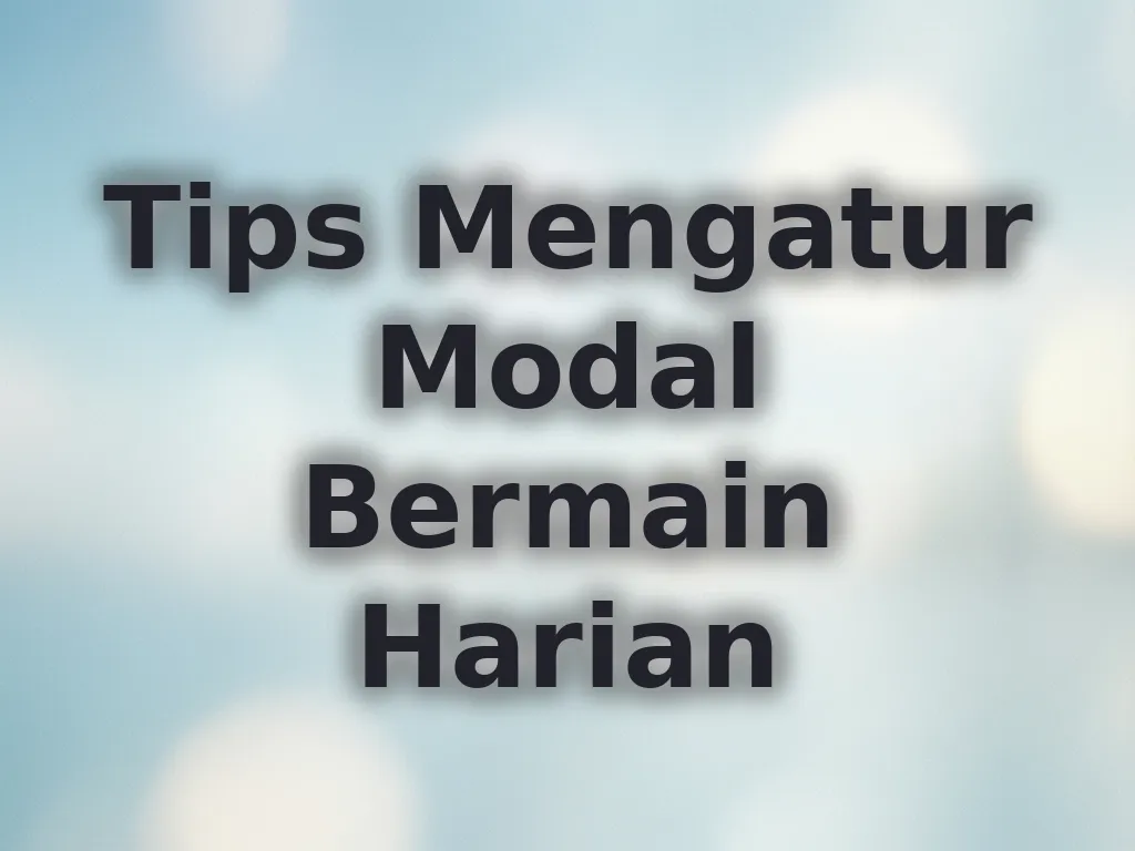 Tips Mengatur Modal Bermain Harian