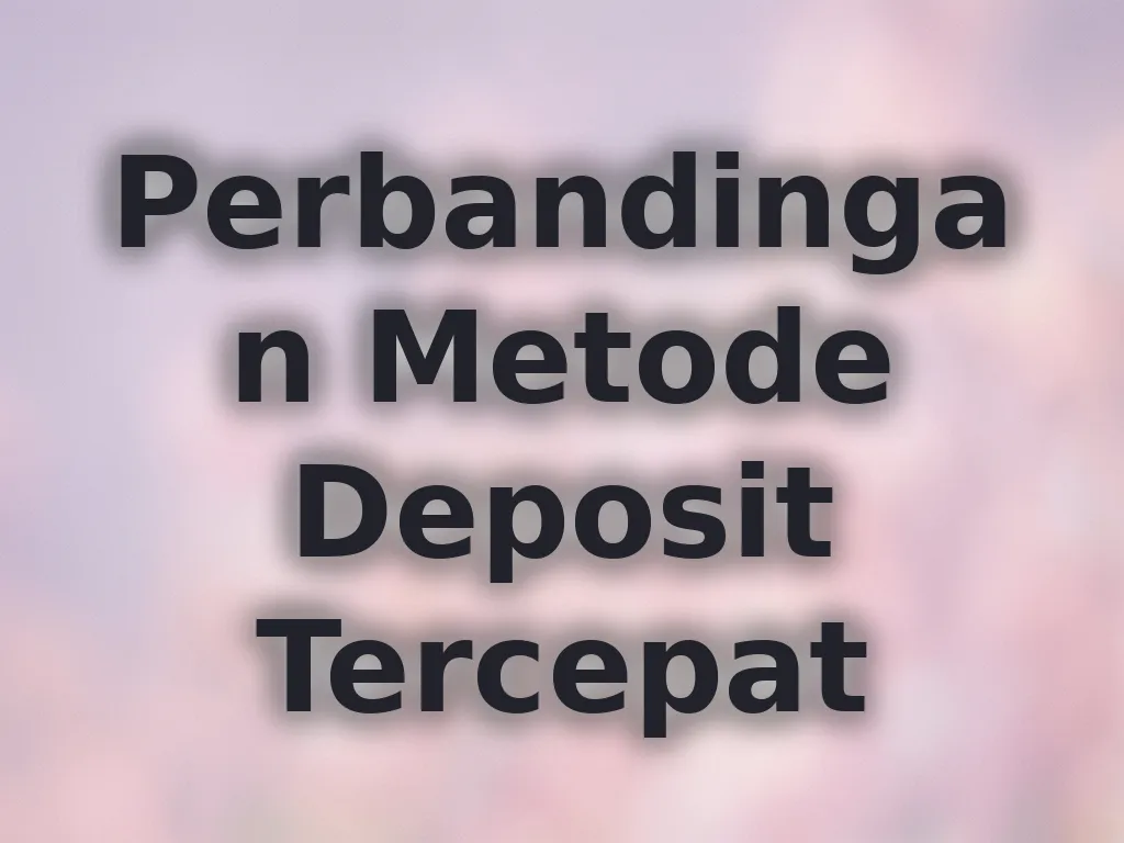 Perbandingan Metode Deposit Tercepat