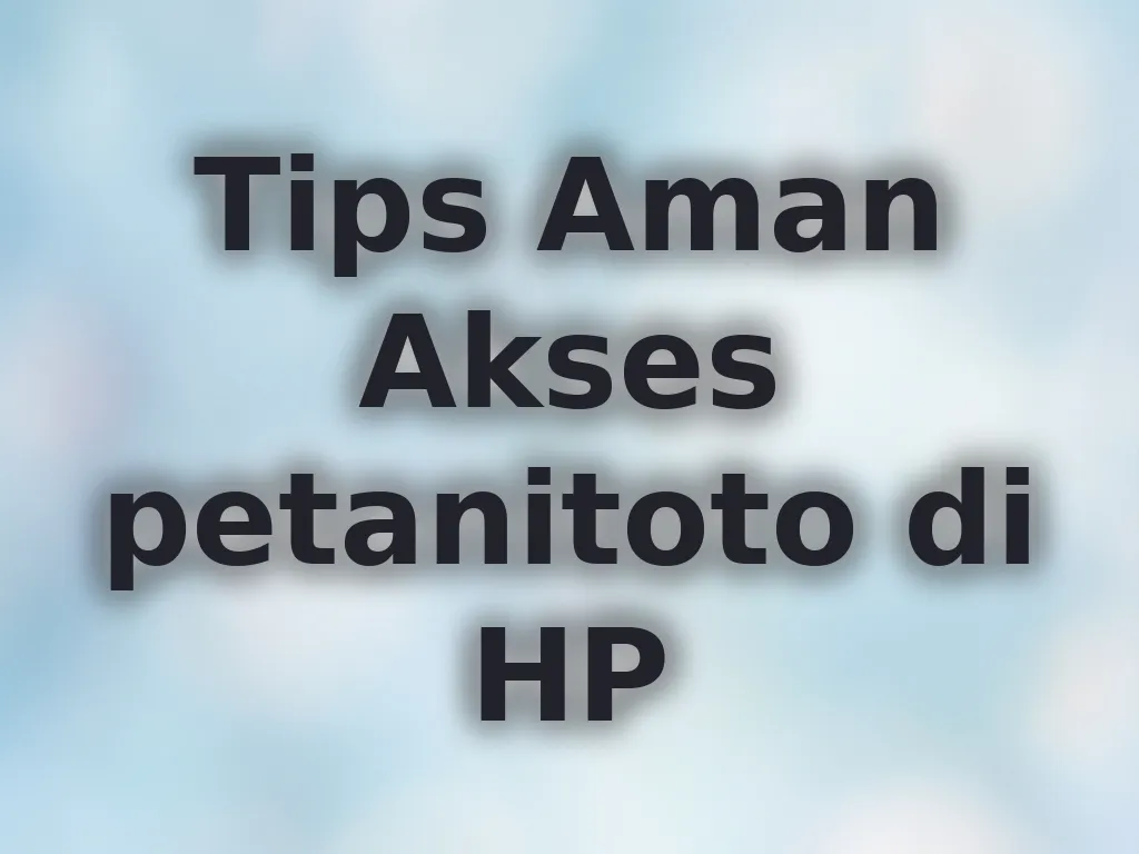 Tips Aman Akses petanitoto di HP
