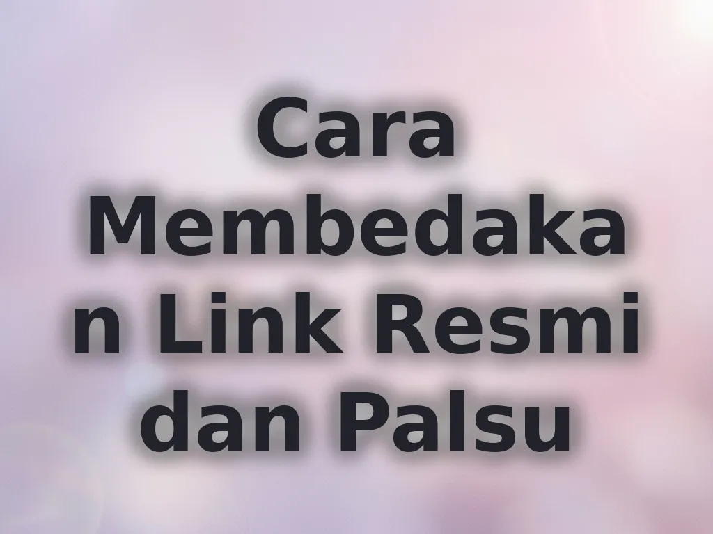 Cara Membedakan Link Resmi dan Palsu